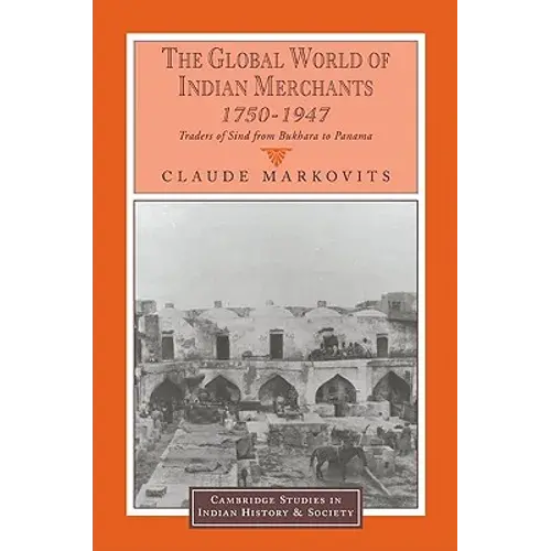 The Global World Of Indian Merchants, 1750 1947: Traders Of Sind From Bukhara To Panama - Paperback 1