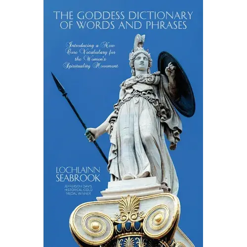 The Goddess Dictionary Of Words And Phrases: Introducing A New Core Vocabulary For The Women's Spirituality Movement - Paperback 1
