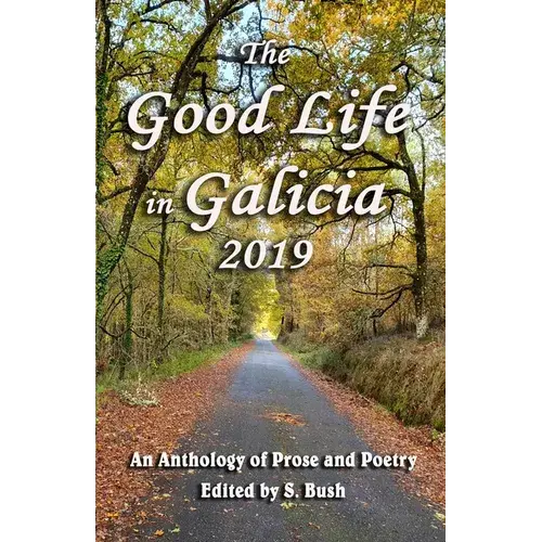 The Good Life In Galicia 2019: An Anthology Of Prose And Poetry - Paperback 1
