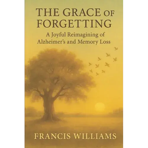 The Grace Of Forgetting: A Joyful Reimagining Of Alzheimer's And Memory Loss - Paperback 1