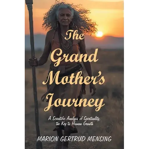 The Grand Mother's Journey: A Scientific Analysis Of Spirituality, The Key To Human Growth - Paperback 1