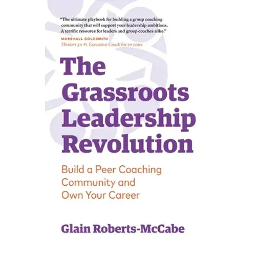 The Grassroots Leadership Revolution: Build A Peer Coaching Community And Own Your Career - Paperback 1