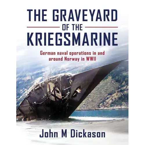 The Graveyard Of The Kriegsmarine: German Naval Operations In And Around Norway In Wwii - Paperback 1