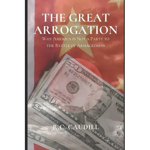 The Great Arrogation: Why America Is Not A Party To The Battle Of Armageddon - Paperback 1