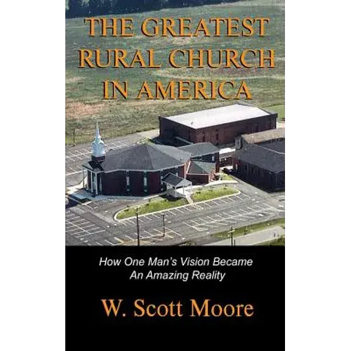 The Greatest Rural Church In America: How One Man's Vision Became An Amazing Reality - Paperback 1