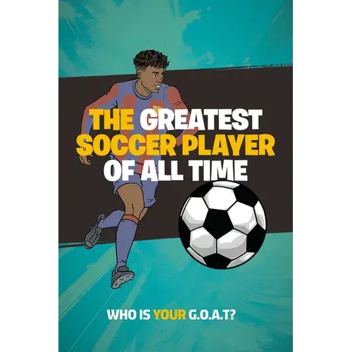 The Greatest Soccer Player Of All Time: Thrilling Profiles Of 12 Iconic Athleteswho Is Your Goat? (Stocking Stuffers For Boys) - Paperback 1