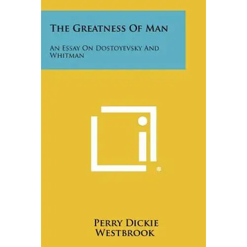 The Greatness Of Man: An Essay On Dostoyevsky And Whitman - Paperback 1