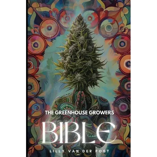 The Greenhouse Growers Bible: Mastering Cannabis In Controlled Environments.: A Comprehensive Guide - Paperback 1