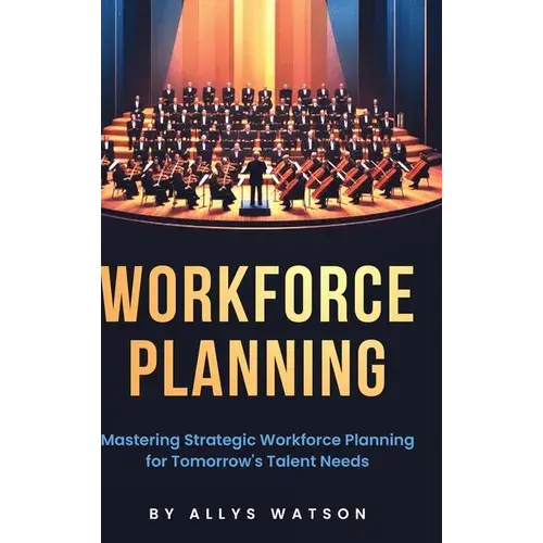 The Guide To Workforce Planning: Mastering Strategic Workforce Planning For Tomorrow's Talent Needs - Hardcover 1