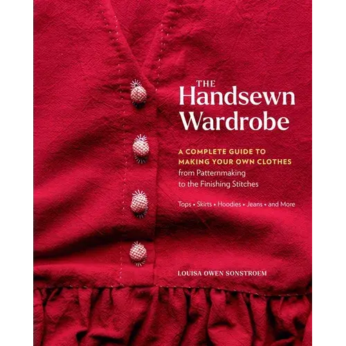 The Handsewn Wardrobe: A Complete Guide To Making Your Own Clothes From Patternmaking To The Finishing Stitches - Hardcover 1