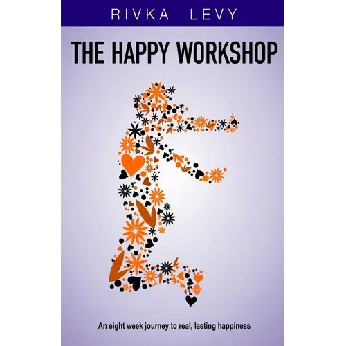 The Happy Workshop: An Eight Week Journey To Real, Lasting Happiness - Paperback 1