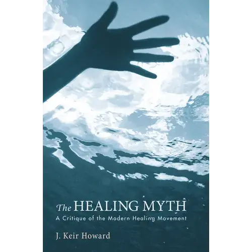 The Healing Myth: A Critique Of The Modern Healing Movement - Paperback 1