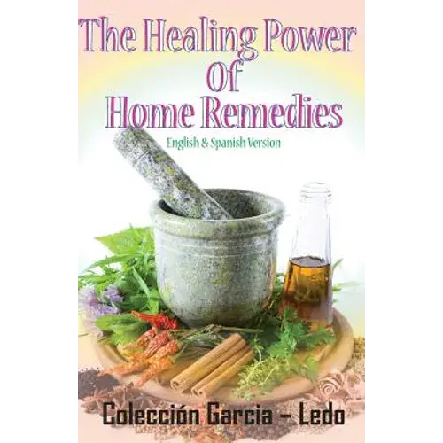 The Healing Power Of Home Remedies: El Poder Curativo De Los Remedios Caseros - Paperback 1