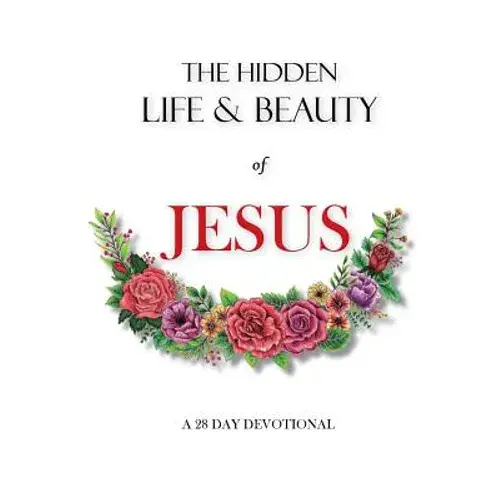 The Hidden Life And Beauty Of Jesus: A 28 Day Devotional - Paperback 1