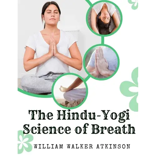 The Hindu-Yogi Science Of Breath: A Complete Manual Of The Oriental Breathing Philosophy Of Physical, Mental, Psychic And Spiritual Development - Paperback 1