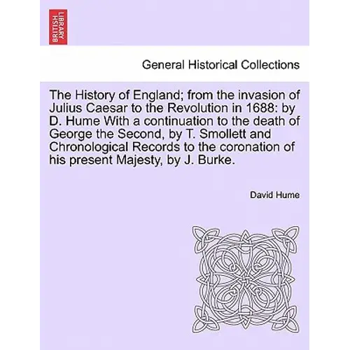 The History Of England; From The Invasion Of Julius Caesar To The Revolution In 1688: By D. Hume With A Continuation To The Death Of George The Second - Paperback 1