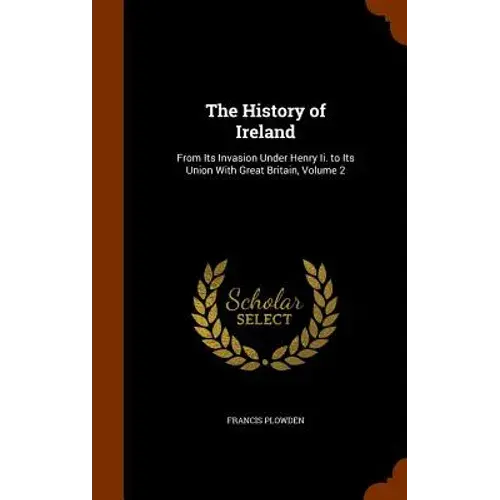 The History Of Ireland: From Its Invasion Under Henry Ii. To Its Union With Great Britain, Volume 2 - Hardcover 1
