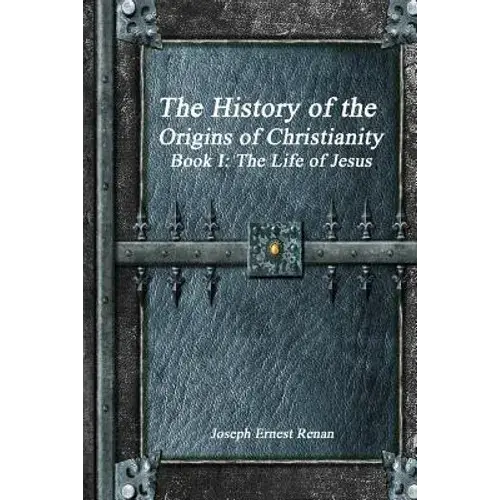 The History Of The Origins Of Christianity - Book I: The Life Of Jesus - Paperback 1