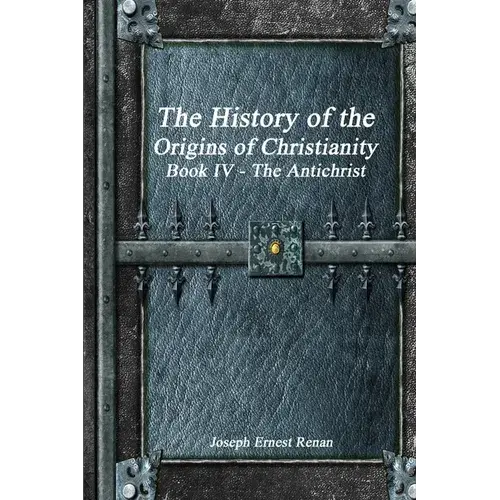 The History Of The Origins Of Christianity Book Iv - The Antichrist - Paperback 1