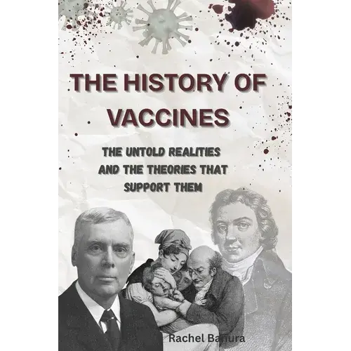 The History Of Vaccines: The Untold Realities And The Theories That Support Them - Paperback 1