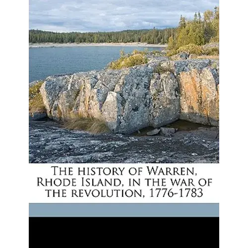 The History Of Warren, Rhode Island, In The War Of The Revolution, 1776-1783 Volume 1 - Paperback 1