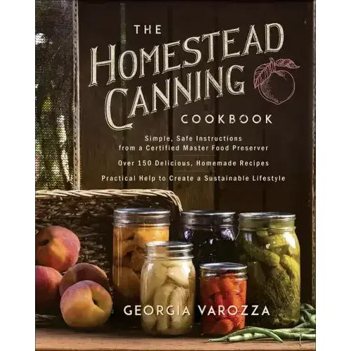 The Homestead Canning Cookbook: -Simple, Safe Instructions From A Certified Master Food Preserver -Over 150 Delicious, Homemade Recipes -Practical Hel - Paperback 1