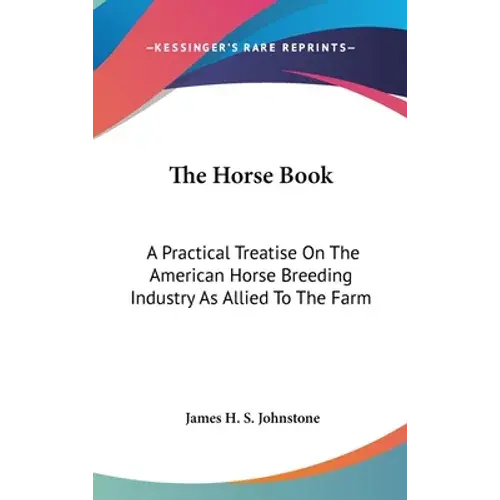 The Horse Book: A Practical Treatise On The American Horse Breeding Industry As Allied To The Farm - Hardcover 1