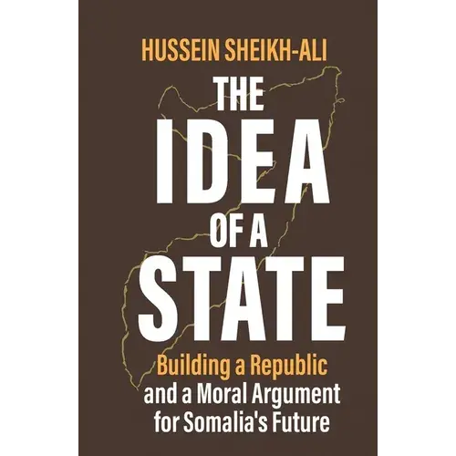 The Idea Of A State: Building A Republic And A Moral Argument For Somali's Future - Paperback 1