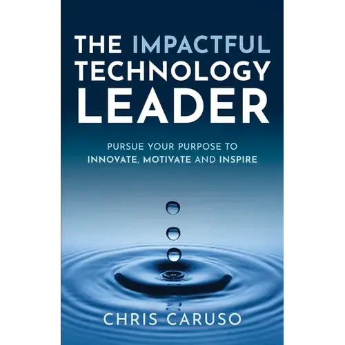 The Impactful Technology Leader: Pursue Your Purpose To Innovate, Motivate And Inspire - Paperback 1