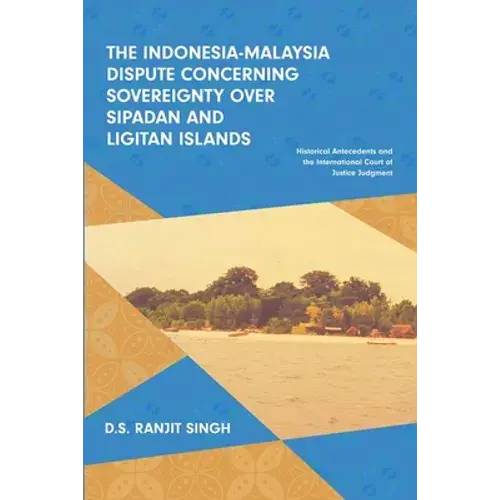 The Indonesia-Malaysia Dispute Concerning Sovereignty Over Sipadan And Ligitan Islands: Historical Antecedents And The International Court Of Justice - Paperback 1