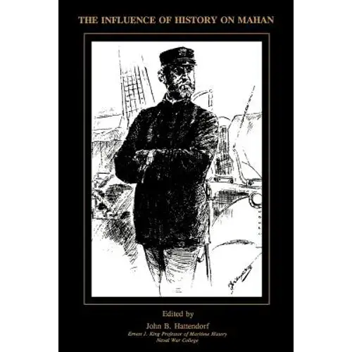 The Influence Of History Of Mahan: The Proceedings Of A Conference Marking The Centenary Of Alfred Thayer Mahan's "The Influence Of Sea Power Upon His - Paperback 1