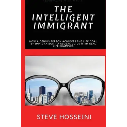 The Intelligent Immigrant: How A Person Achieves The Life Goal By Immigration - A Global Guide With Real Life Examples - Paperback 1