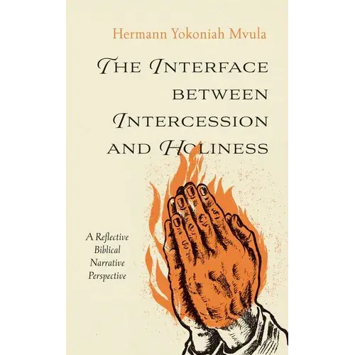 The Interface Between Intercession And Holiness: A Reflective Biblical Narrative Perspective - Paperback 1
