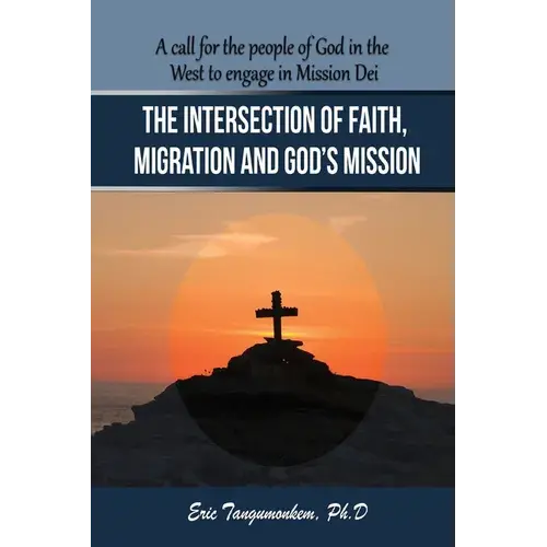 The Intersection Of Faith, Migration And God's Mission: A Call For The People Of God In The West To Engage In Mission Dei - Paperback 1