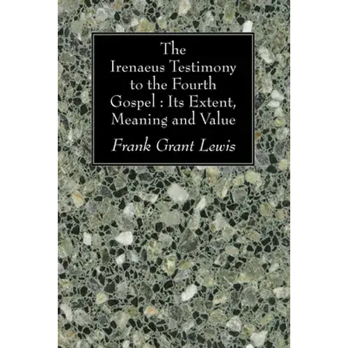 The Irenaeus Testimony To The Fourth Gospel: Its Extent, Meaning And Value - Paperback 1