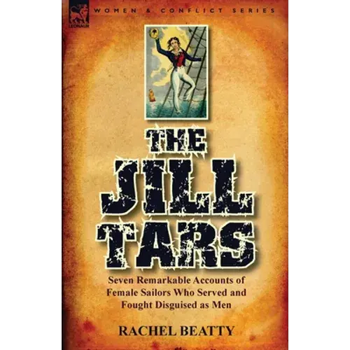 The Jill Tars: Seven Remarkable Accounts Of Female Sailors Who Served And Fought Disguised As Men - Paperback 1