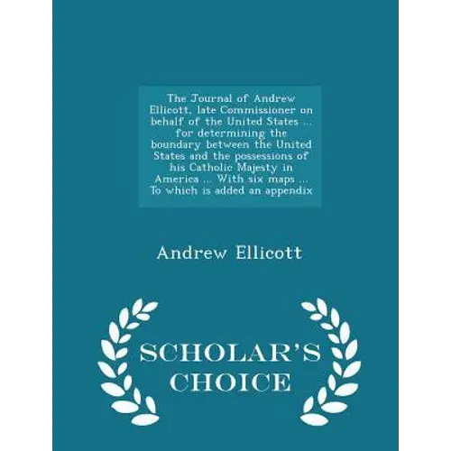 The Journal Of Andrew Ellicott, Late Commissioner On Behalf Of The United States ... For Determining The Boundary Between The United States And The Po - Paperback 1