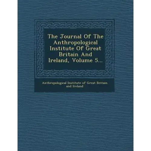 The Journal Of The Anthropological Institute Of Great Britain And Ireland, Volume 5... - Paperback 1