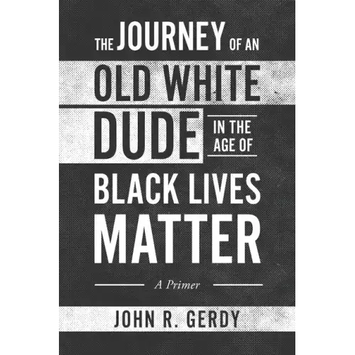 The Journey Of An Old White Dude In The Age Of Black Lives Matter: A Primer - Paperback 1