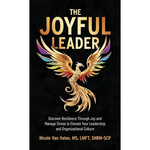 The Joyful Leader: Discover Resilience Through Joy And Manage Stress To Elevate Your Leadership And Organizational Culture - Hardcover 1