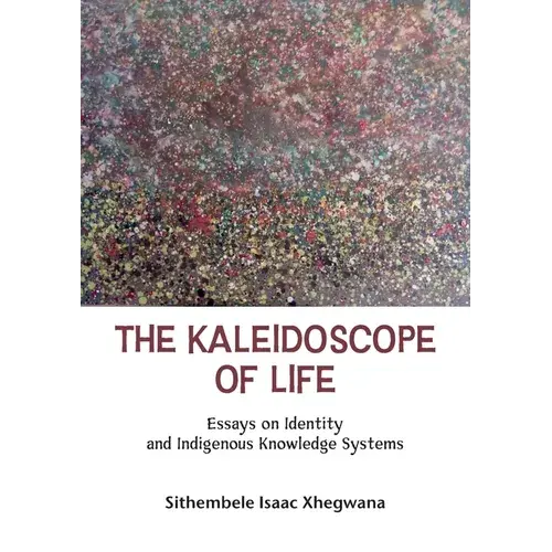 The Kaleidoscope Of Life: Essays On Identity And Indigenous Knowledge Systems. - Paperback 1