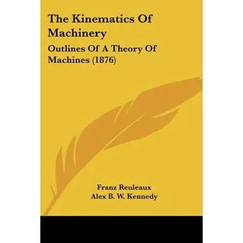 The Kinematics Of Machinery: Outlines Of A Theory Of Machines (1876) - Paperback 1