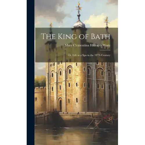 The King Of Bath: Or, Life At A Spa In The 18Th Century - Hardcover 1