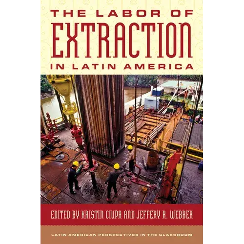 The Labor Of Extraction In Latin America - Hardcover 1