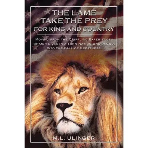 The Lame Take The Prey For King And Country: Moving From The Crippling Experiences Of Our Lives In A Torn Nation Under God- Into The Call Of Greatness - Paperback 1