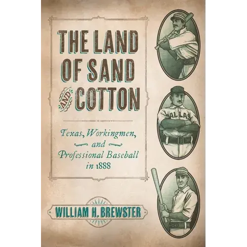 The Land Of Sand And Cotton: Texas, Workingmen, And Professional Baseball In 1888 - Hardcover 1