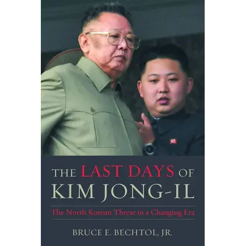 The Last Days Of Kim Jong-Il: The North Korean Threat In A Changing Era - Hardcover 1
