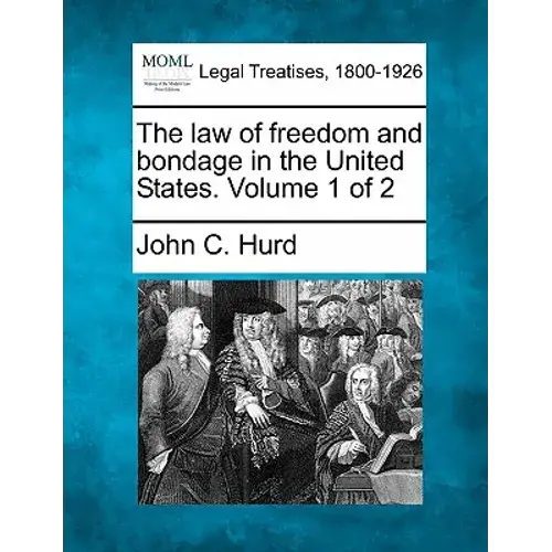 The Law Of Freedom And Bondage In The United States. Volume 1 Of 2 - Paperback 1