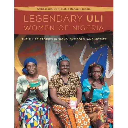The Legendary Uli Women Of Nigeria: Their Life Stories In Signs, Symbols, And Motifs - Paperback 1