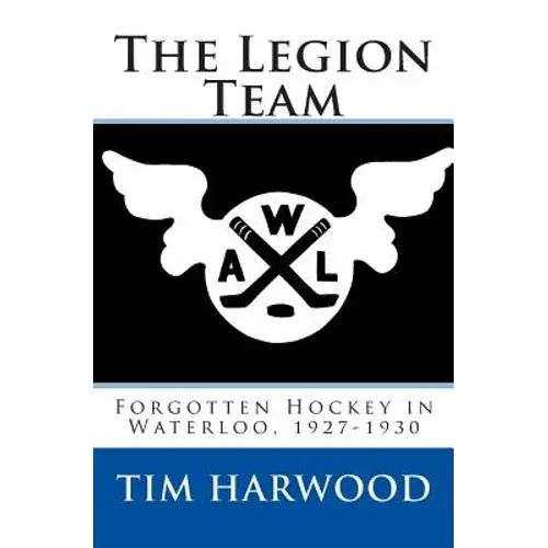 The Legion Team: Forgotten Hockey In Waterloo, 1927-1930 - Paperback 1